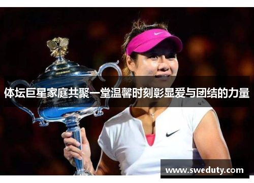 体坛巨星家庭共聚一堂温馨时刻彰显爱与团结的力量