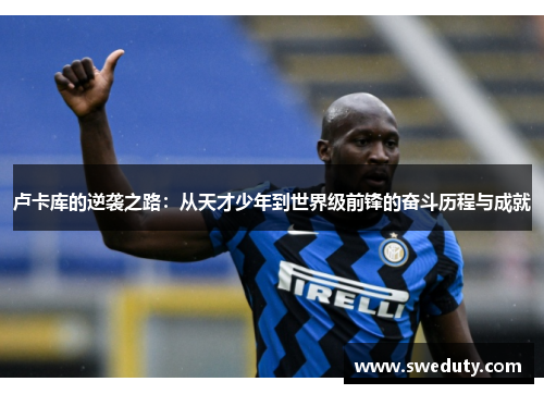 卢卡库的逆袭之路：从天才少年到世界级前锋的奋斗历程与成就