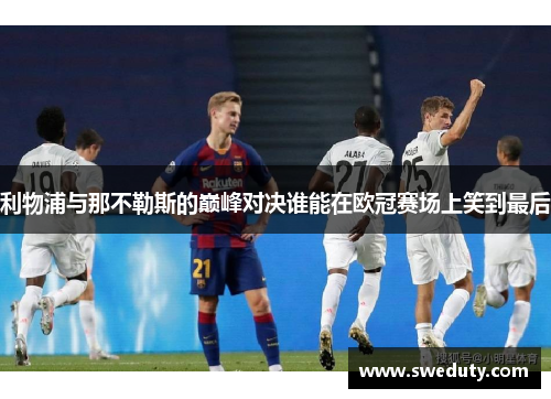 利物浦与那不勒斯的巅峰对决谁能在欧冠赛场上笑到最后