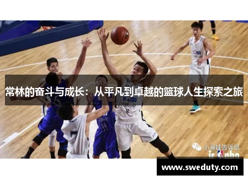 常林的奋斗与成长：从平凡到卓越的篮球人生探索之旅