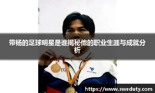 带杨的足球明星是谁揭秘他的职业生涯与成就分析